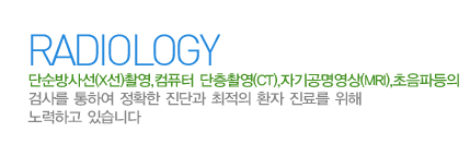 영상의학과란?
단순방사선(X선)촬영,컴퓨터 단층촬영(CT),자기공명영상(MRI),초음파등의 검사를 통하여 정확한 진단과 최적의 환자 진료를  위해 노력하고 있습니다. 