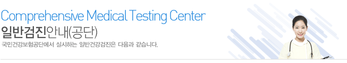 일반검진안내(공단)
국민건강보험공단에서 실시하는 일반건강검진은 다음과 같습니다.